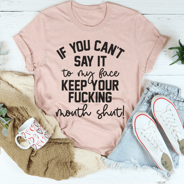 If You Can't Say It To My Face Tee