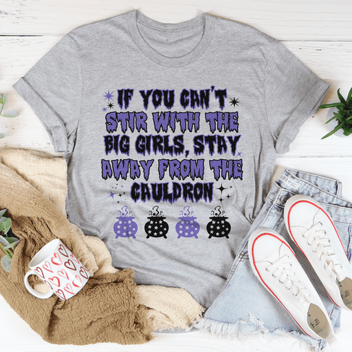 If You Can't Stir With The Big Girls Stay Away From The Cauldron T-Shirt