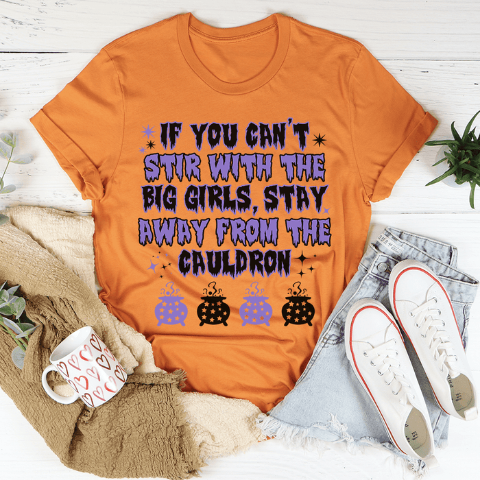If You Can't Stir With The Big Girls Stay Away From The Cauldron T-Shirt