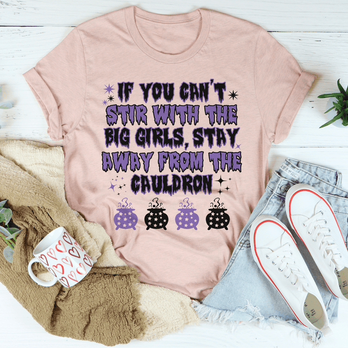 If You Can't Stir With The Big Girls Stay Away From The Cauldron T-Shirt