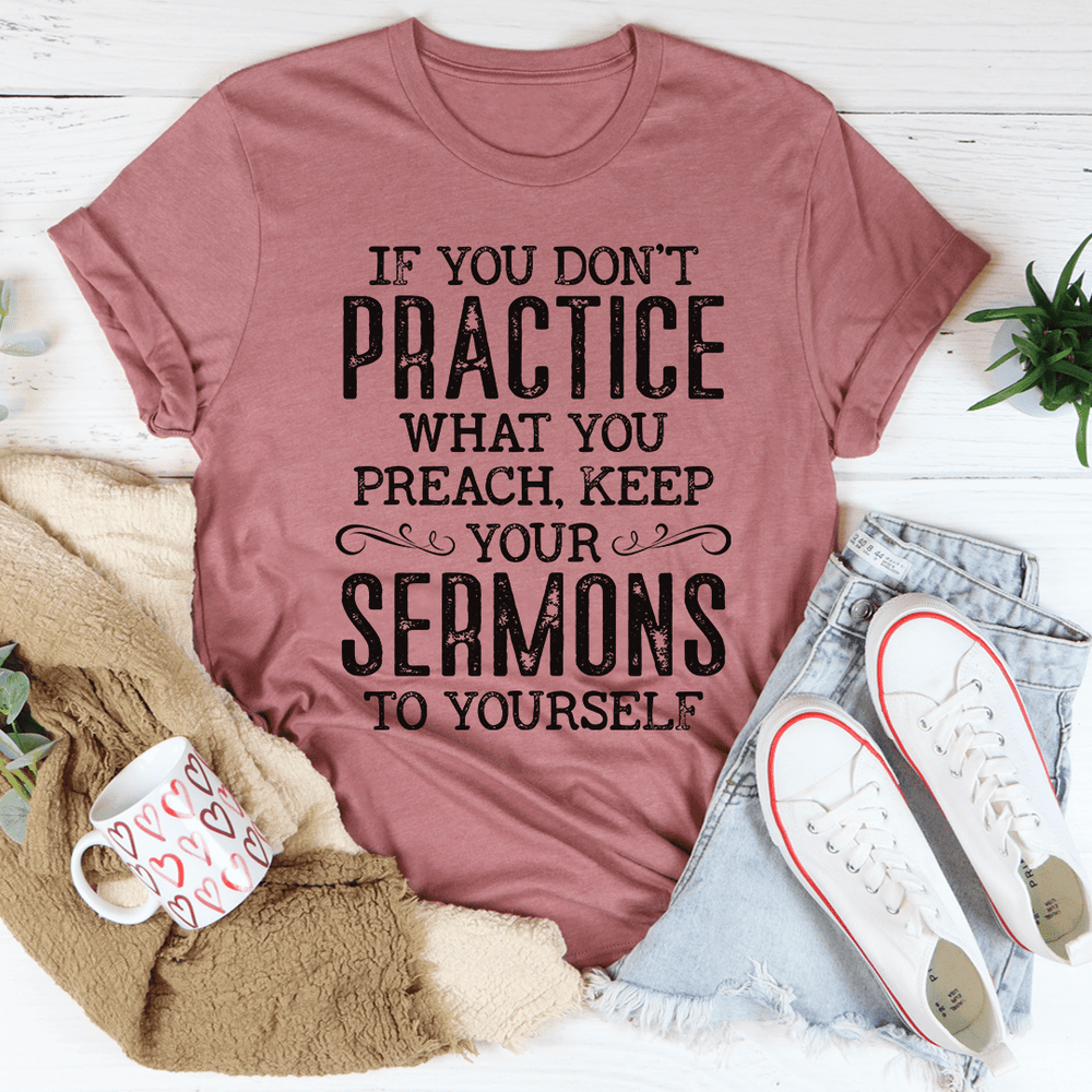 If You Don't Practice What You Preach T-Shirt
