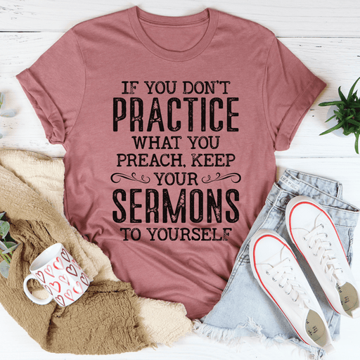 If You Don't Practice What You Preach T-Shirt