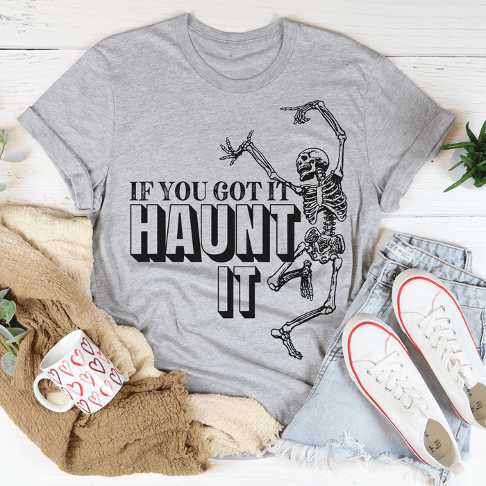 If You Got It Haunt It T-Shirt