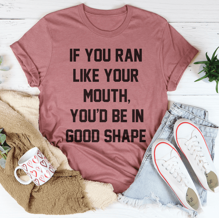 If You Ran Like Your Mouth Tee