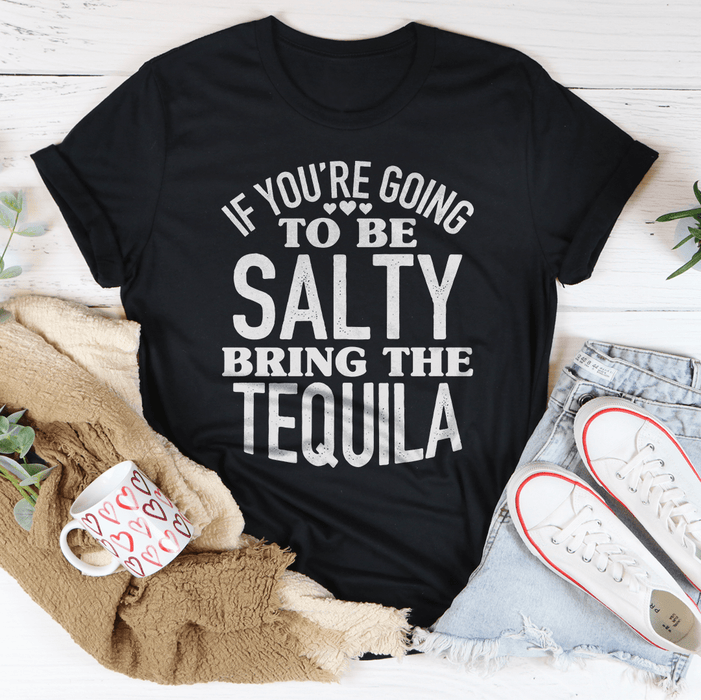If You're Gonna Be Salty Bring The Tequila T-Shirt