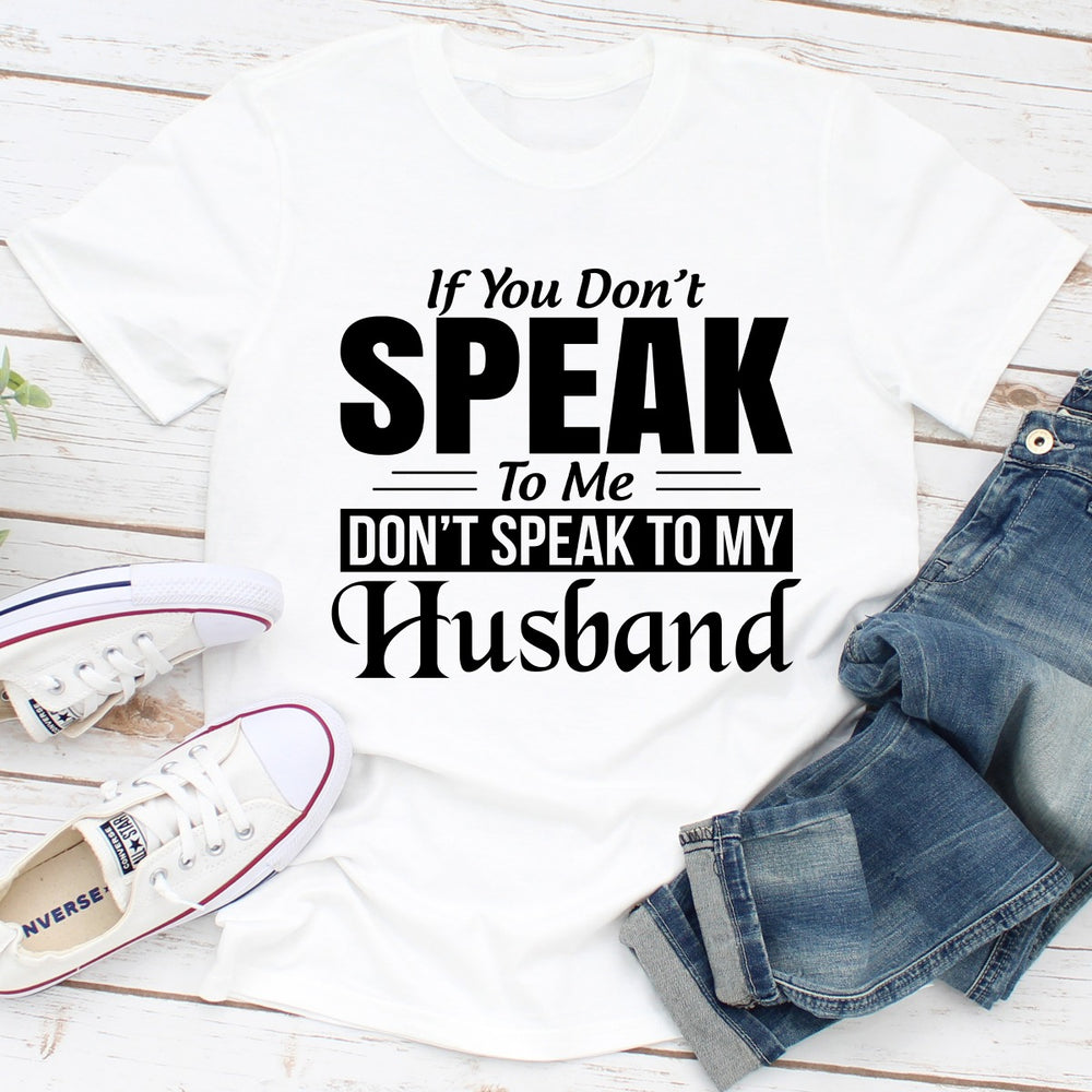 If You Dont Speak To Me Dont Speak To My Husband