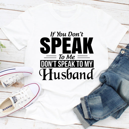 If You Dont Speak To Me Dont Speak To My Husband
