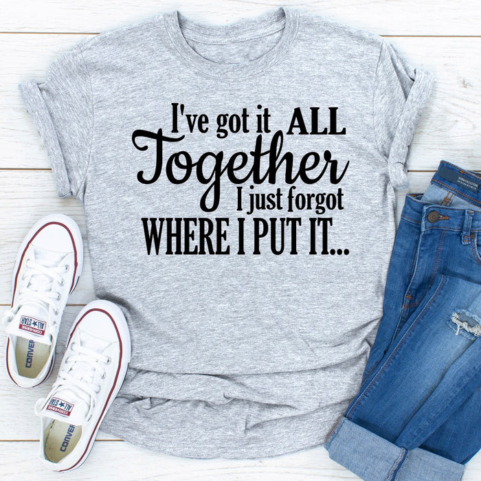 Ive Got It All Together I Just Forgot Where I Put It