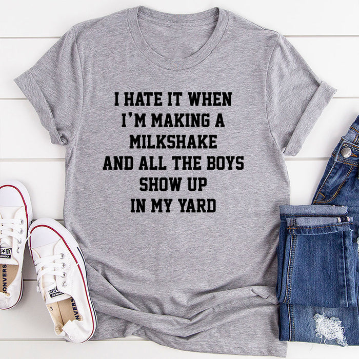 I Hate When Im Making A Milkshake And All The Boys Show Up In My Yard T-Shirt