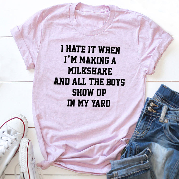 I Hate When Im Making A Milkshake And All The Boys Show Up In My Yard T-Shirt
