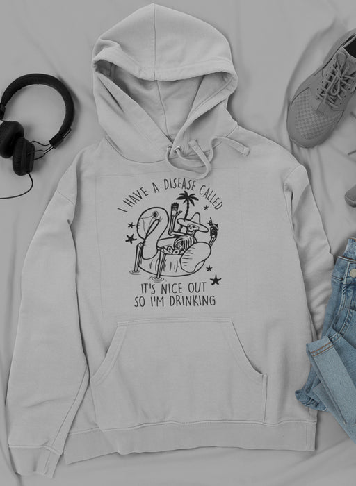 I Have A Disease Called It's Nice Out There Hoodie