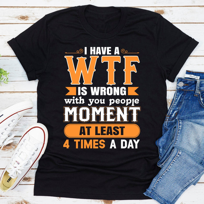 I Have A WTF Is Wrong With You People Moment At Least 4 Times A Day