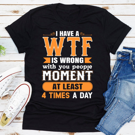 I Have A WTF Is Wrong With You People Moment At Least 4 Times A Day
