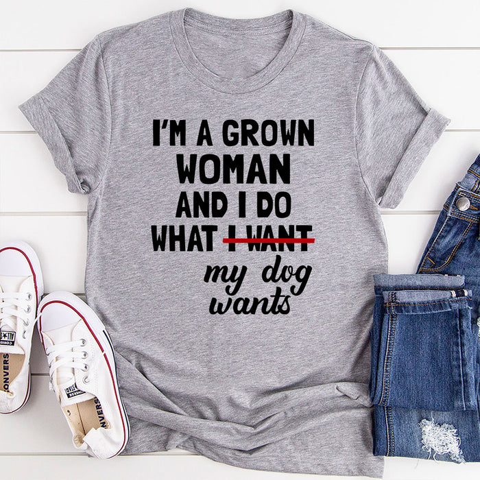 Im A Grown Woman And I Do What My Dog Wants T-Shirt