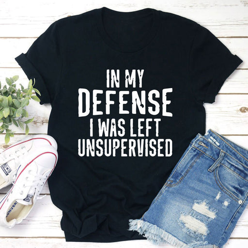 In My Defense I Was Left Unsupervised T-Shirt