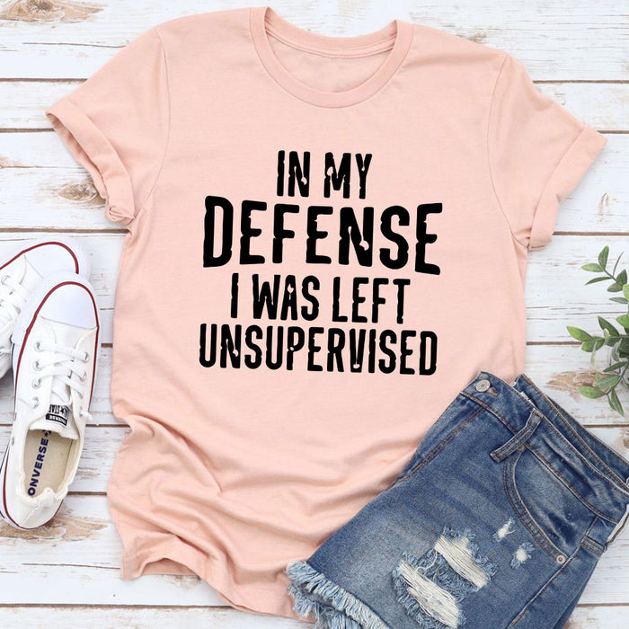 In My Defense I Was Left Unsupervised T-Shirt