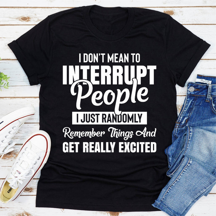 I Dont Mean to Interrupt People I Just Randomly Remember Things and Get Really Excited