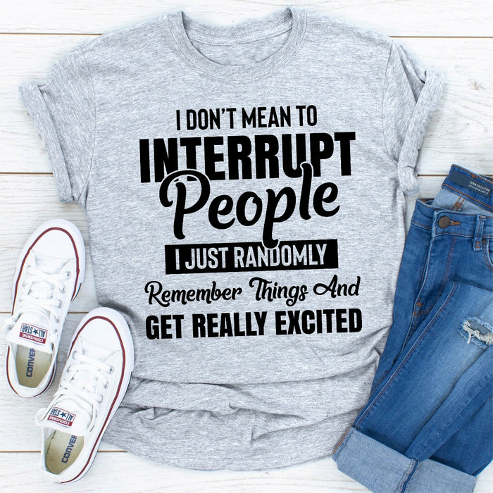 I Dont Mean to Interrupt People I Just Randomly Remember Things and Get Really Excited
