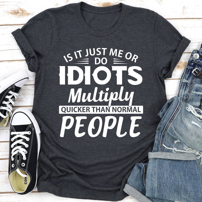 Is It Just Me Or Idiots Multiply Quicker Than Normal People