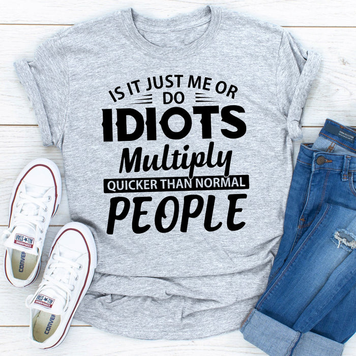 Is It Just Me Or Idiots Multiply Quicker Than Normal People