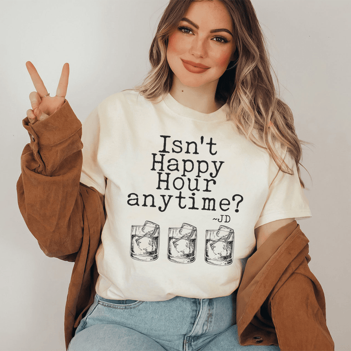Isn't Happy Hour Anytime Tee