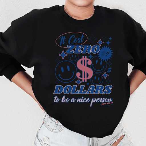 It Cost Zero Dollars To Be A Nice Person Just Sayin