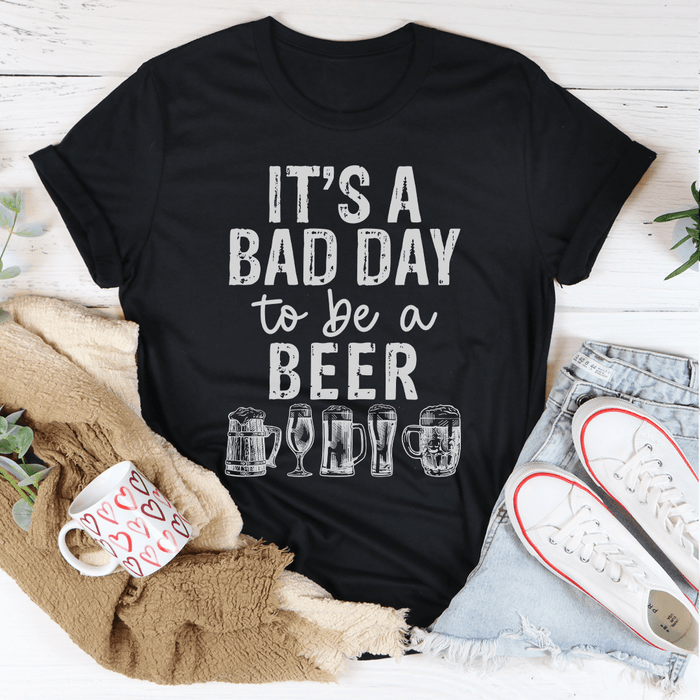 It's A Bad Day To Be A Beer T-Shirt