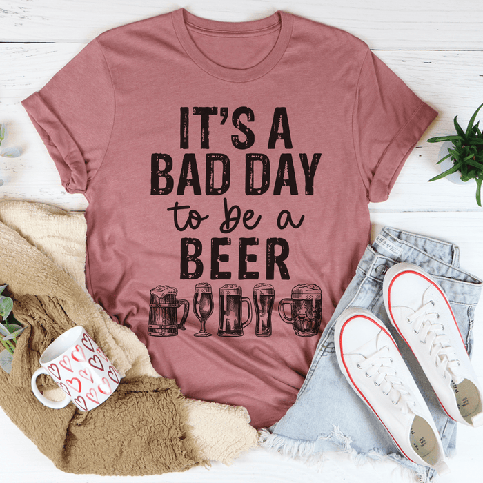 It's A Bad Day To Be A Beer T-Shirt