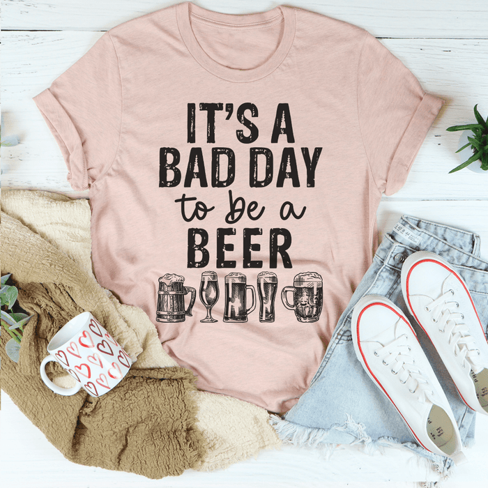 It's A Bad Day To Be A Beer T-Shirt