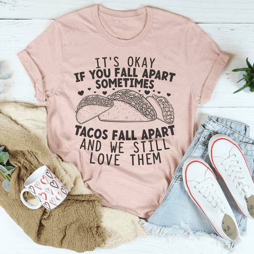 It's Okay If You Fall Apart Sometimes Tacos Fall Apart And We Still Love Them T-Shirt