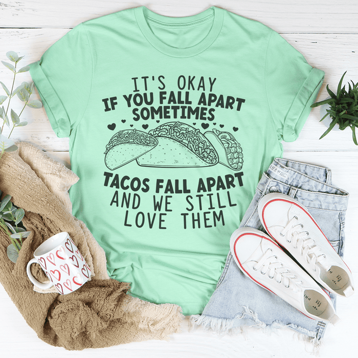 It's Okay If You Fall Apart Sometimes Tacos Fall Apart And We Still Love Them T-Shirt