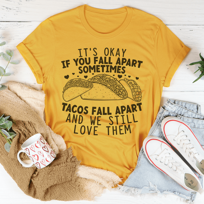 It's Okay If You Fall Apart Sometimes Tacos Fall Apart And We Still Love Them T-Shirt
