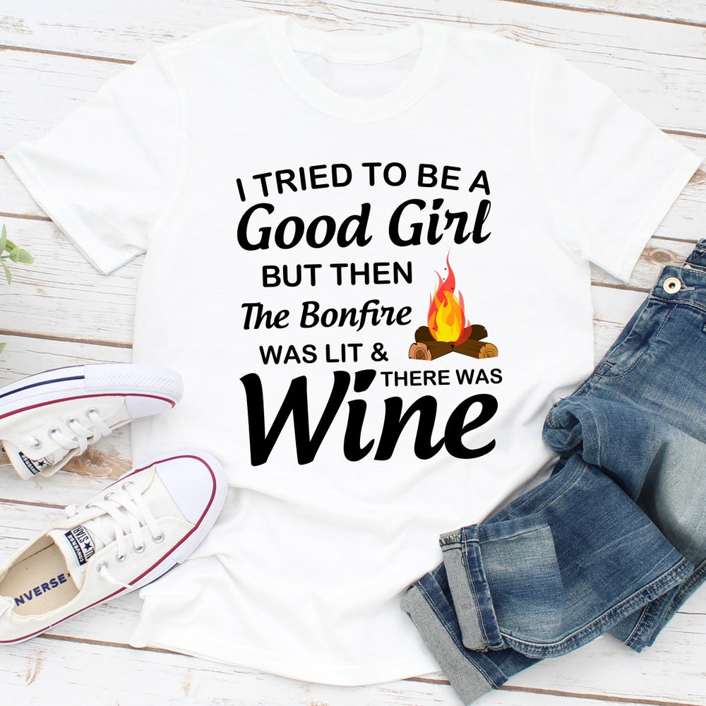 I Tried To Be A Good Girl But Then The Bonfire Was Lit And There Was Wine