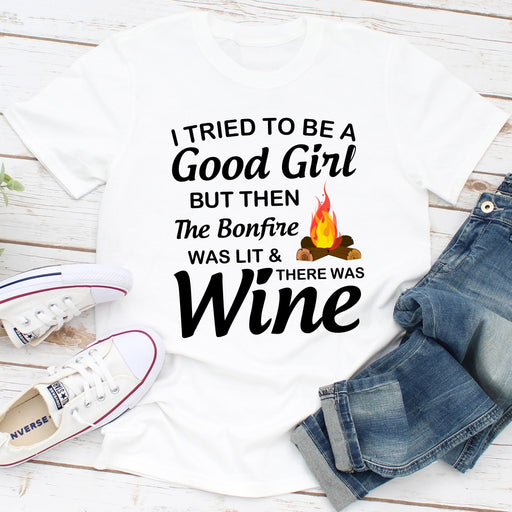 I Tried To Be A Good Girl But Then The Bonfire Was Lit And There Was Wine