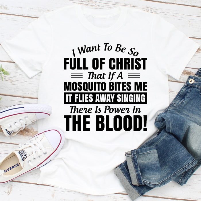 I Want to Be So Full Of Christ That Is A Mosquito Bites Me It Flies Away Singing There Is Power In The Blood