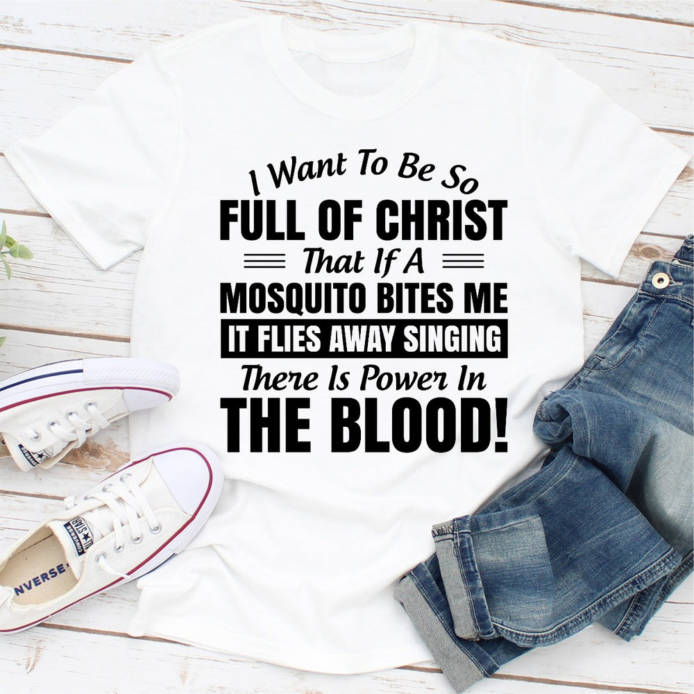 I Want to Be So Full Of Christ That Is A Mosquito Bites Me It Flies Away Singing There Is Power In The Blood