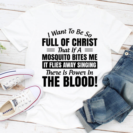 I Want to Be So Full Of Christ That Is A Mosquito Bites Me It Flies Away Singing There Is Power In The Blood