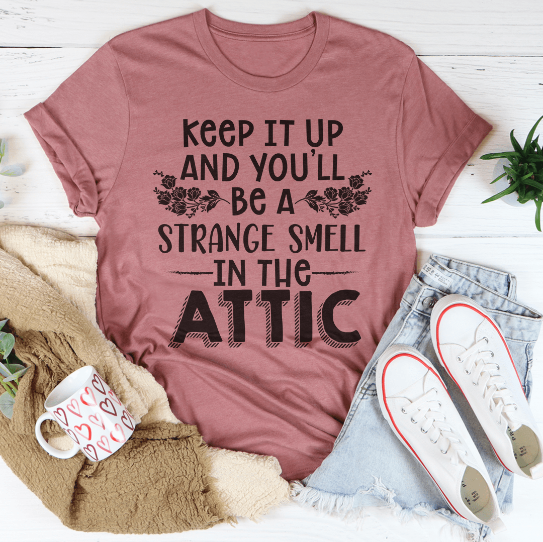 Keep It Up & You'll Be A Strange Smell In The Attic T-Shirt