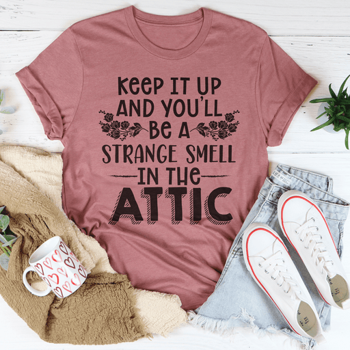 Keep It Up & You'll Be A Strange Smell In The Attic T-Shirt