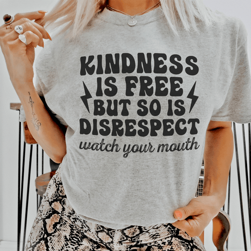 Kindness Is Free But So Is Disrespect Watch Your Mouth T-Shirt