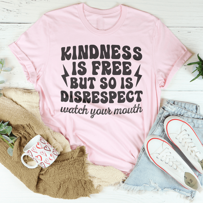 Kindness Is Free But So Is Disrespect Watch Your Mouth T-Shirt