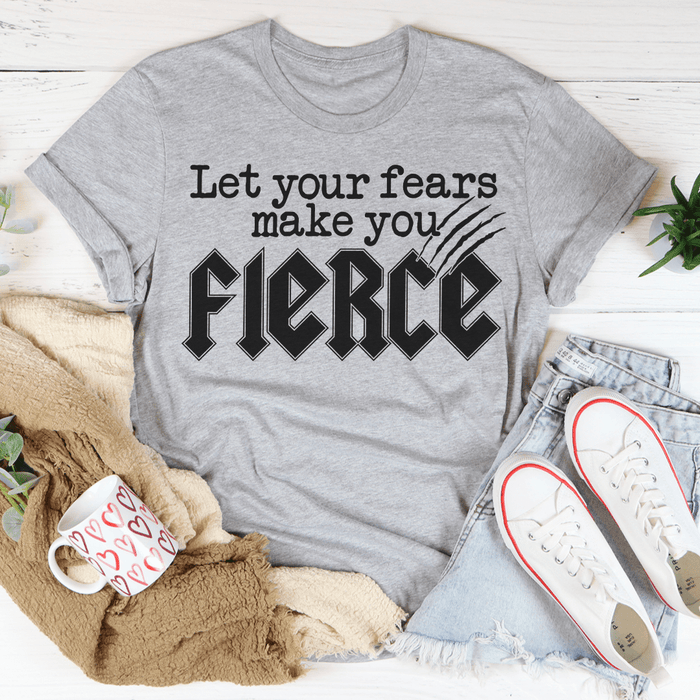 Let Your Fears Make You Fierce T-Shirt