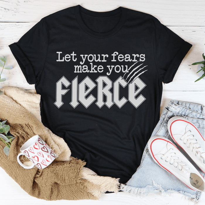 Let Your Fears Make You Fierce T-Shirt
