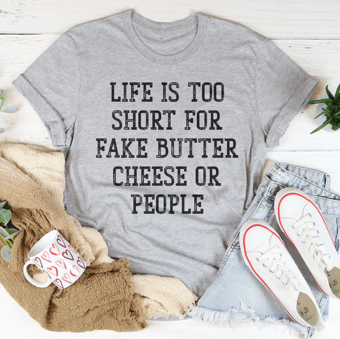 Life Is Too Short For Fake Butter Cheese Or People T-Shirt
