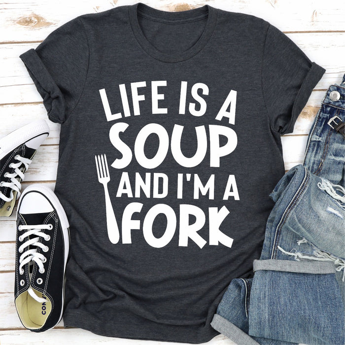 Life Is A Soup And Im A Fork