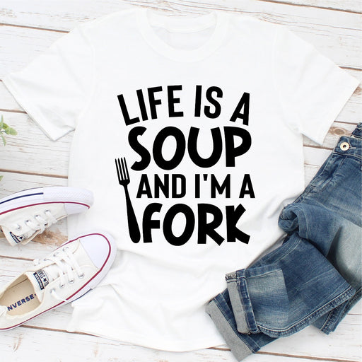 Life Is A Soup And Im A Fork