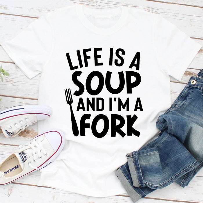 Life Is A Soup And Im A Fork