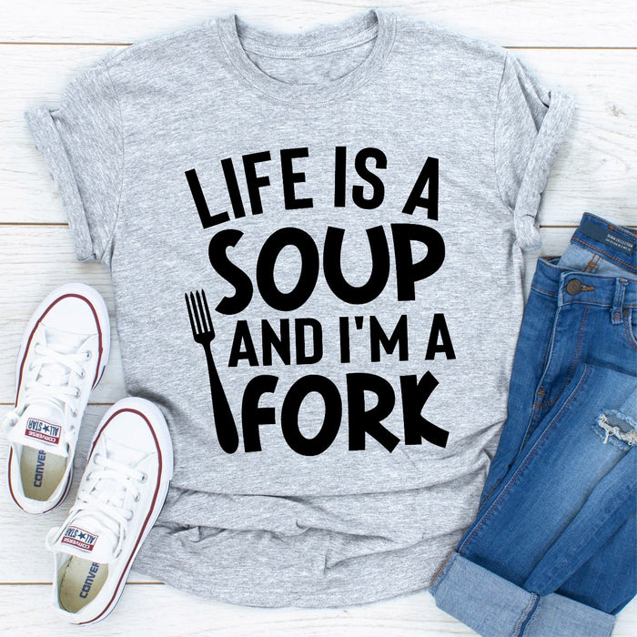 Life Is A Soup And Im A Fork