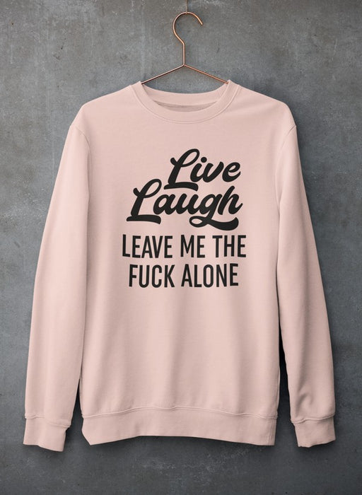 Live Laugh Leave Me Alone  Sweat Shirt