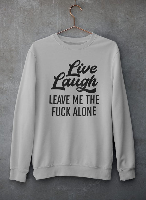 Live Laugh Leave Me Alone  Sweat Shirt